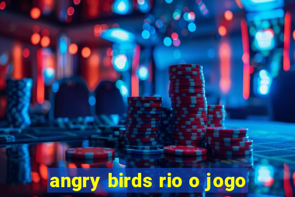 angry birds rio o jogo